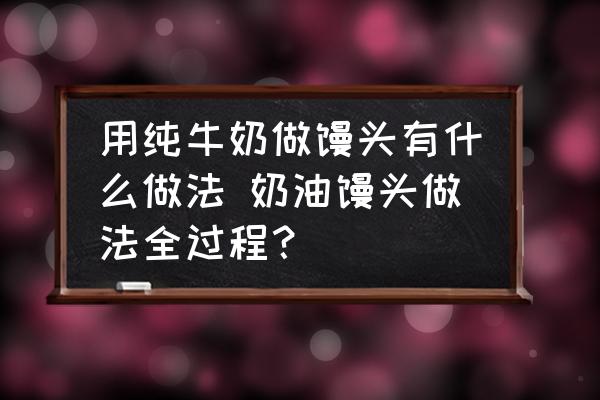 用純牛奶做饅頭有什么做法 奶油饅頭做法全過程？