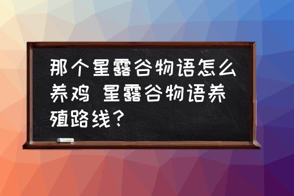 那個星露谷物語怎么養(yǎng)雞 星露谷物語養(yǎng)殖路線？