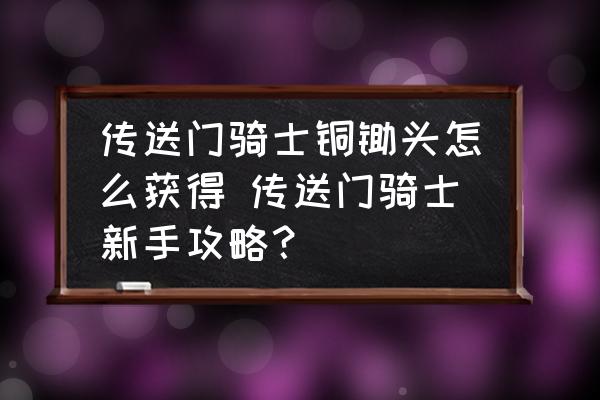 傳送門(mén)騎士銅鋤頭怎么獲得 傳送門(mén)騎士新手攻略？