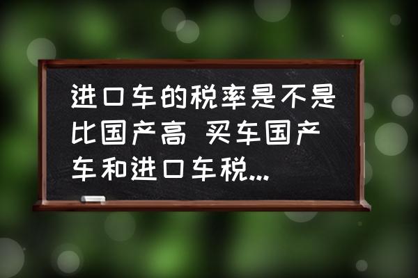 進口車的稅率是不是比國產(chǎn)高 買車國產(chǎn)車和進口車稅一樣嗎？