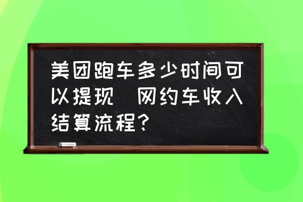 美團跑車多少時間可以提現(xiàn)(網(wǎng)約車收入結(jié)算流程？)