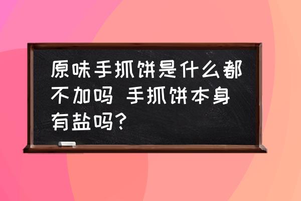 原味手抓餅是什么都不加嗎 手抓餅本身有鹽嗎？
