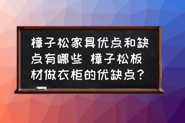 樟子松家具優(yōu)點和缺點有哪些 樟子松板材做衣柜的優(yōu)缺點？