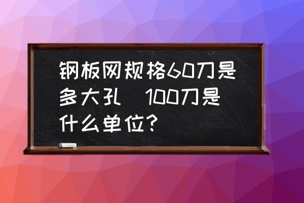 鋼板網(wǎng)規(guī)格60刀是多大孔(100刀是什么單位？)