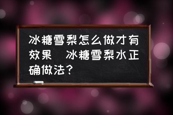 冰糖雪梨怎么做才有效果(冰糖雪梨水正確做法？)