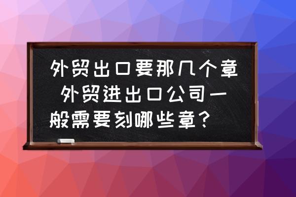 外貿(mào)出口要那幾個(gè)章 外貿(mào)進(jìn)出口公司一般需要刻哪些章？