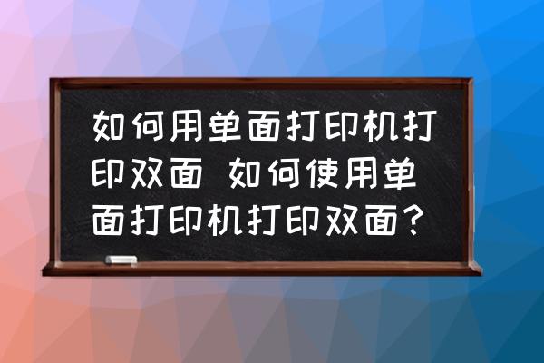 如何用單面打印機(jī)打印雙面 如何使用單面打印機(jī)打印雙面？