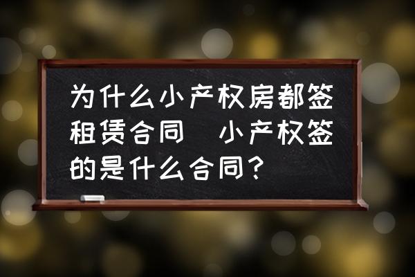 為什么小產(chǎn)權(quán)房都簽租賃合同(小產(chǎn)權(quán)簽的是什么合同？)