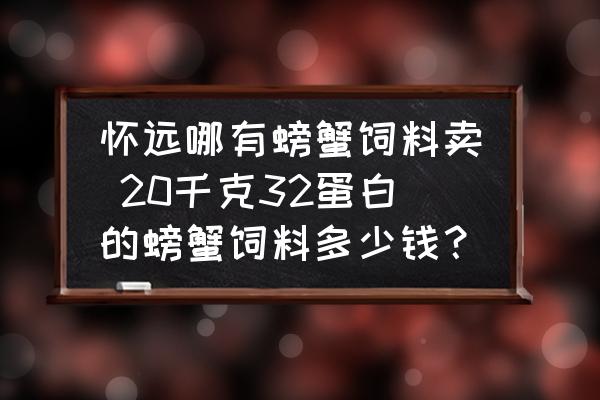 懷遠(yuǎn)哪有螃蟹飼料賣 20千克32蛋白的螃蟹飼料多少錢？