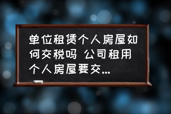 單位租賃個人房屋如何交稅嗎 公司租用個人房屋要交什么稅？