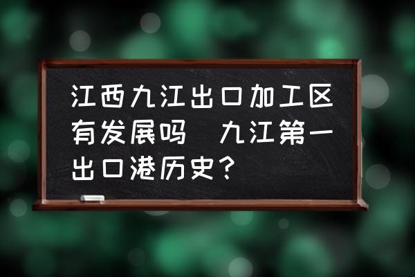 江西九江出口加工區(qū)有發(fā)展嗎(九江第一出口港歷史？)