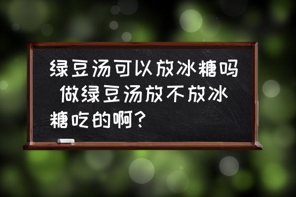 綠豆湯可以放冰糖嗎 做綠豆湯放不放冰糖吃的?。?
                                        loading=