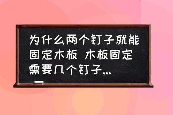 為什么兩個釘子就能固定木板 木板固定需要幾個釘子說明什么道理？