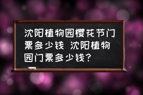 沈陽(yáng)植物園櫻花節(jié)門票多少錢 沈陽(yáng)植物園門票多少錢？