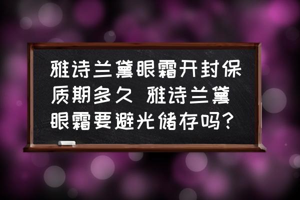 雅詩蘭黛眼霜開封保質(zhì)期多久 雅詩蘭黛眼霜要避光儲存嗎？