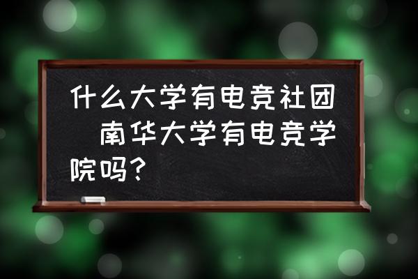 什么大學(xué)有電競(jìng)社團(tuán)(南華大學(xué)有電競(jìng)學(xué)院?jiǎn)幔?