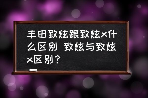 豐田致炫跟致炫x什么區(qū)別 致炫與致炫x區(qū)別？