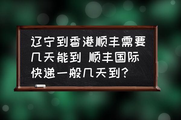 遼寧到香港順豐需要幾天能到 順豐國(guó)際快遞一般幾天到？