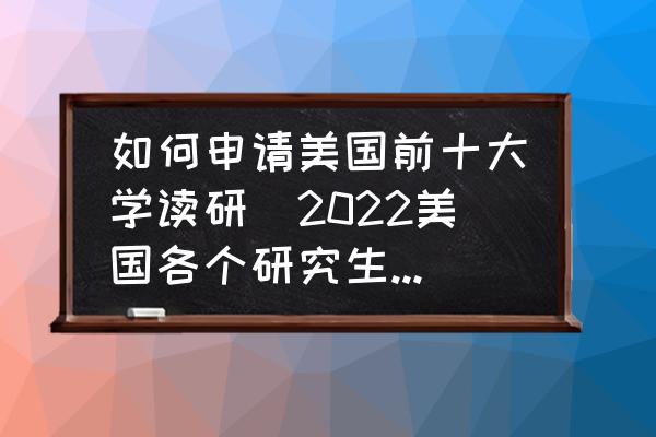如何申請(qǐng)美國(guó)前十大學(xué)讀研(2022美國(guó)各個(gè)研究生學(xué)院申請(qǐng)條件？)