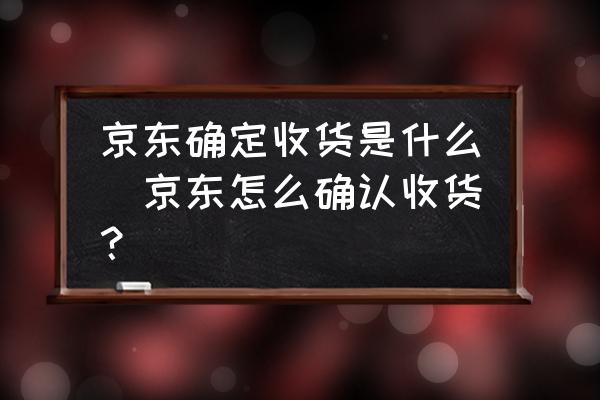 京東確定收貨是什么(京東怎么確認(rèn)收貨？)