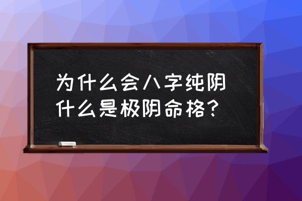 為什么會八字純陰 什么是極陰命格？