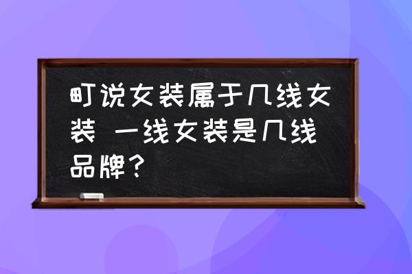 町說女裝屬于幾線女裝 一線女裝是幾線品牌？