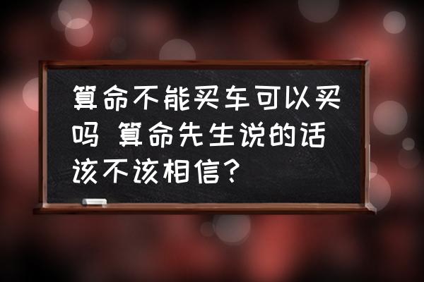 算命不能買車可以買嗎 算命先生說的話該不該相信？