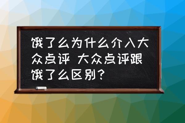 餓了么為什么介入大眾點評 大眾點評跟餓了么區(qū)別？