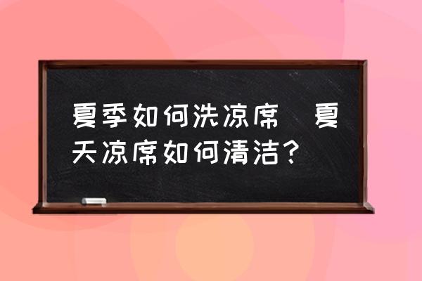 夏季如何洗涼席(夏天涼席如何清潔？)