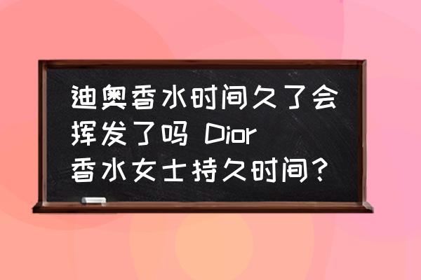 迪奧香水時間久了會揮發(fā)了嗎 Dior香水女士持久時間？