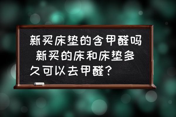 新買床墊的含甲醛嗎 新買的床和床墊多久可以去甲醛？