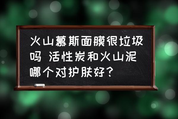 火山慕斯面膜很垃圾嗎 活性炭和火山泥哪個對護(hù)膚好？