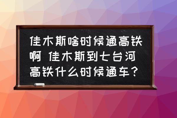 佳木斯啥時候通高鐵啊 佳木斯到七臺河高鐵什么時候通車？