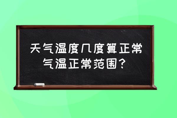 天氣溫度幾度算正常(氣溫正常范圍？)