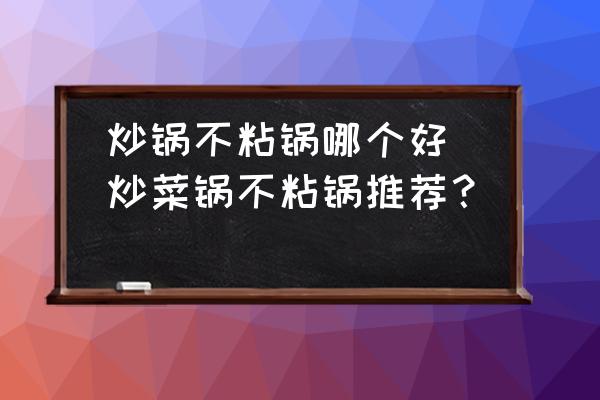 炒鍋不粘鍋哪個好(炒菜鍋不粘鍋推薦？)