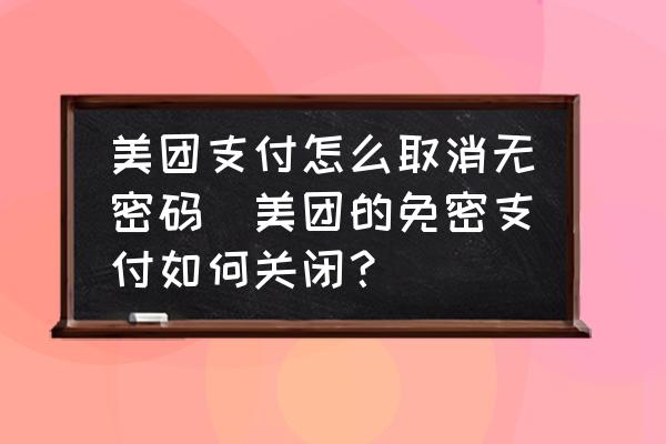 美團支付怎么取消無密碼(美團的免密支付如何關(guān)閉？)