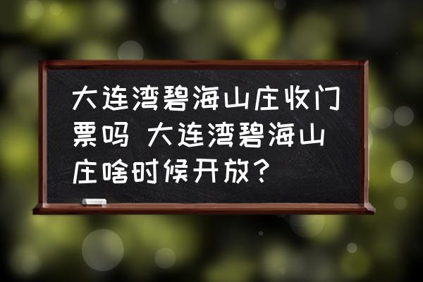 大連灣碧海山莊收門票嗎 大連灣碧海山莊啥時候開放？