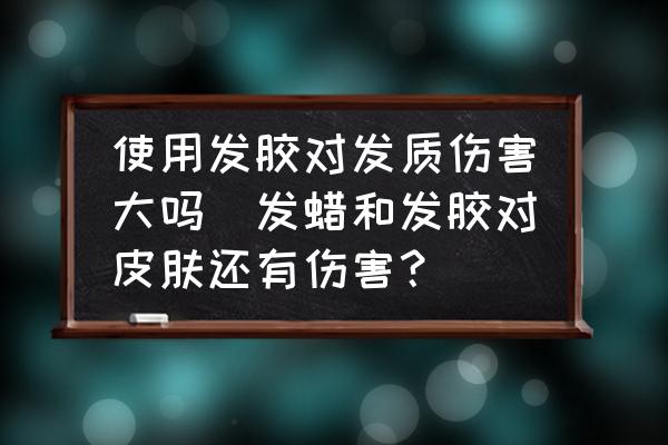 使用發(fā)膠對(duì)發(fā)質(zhì)傷害大嗎(發(fā)蠟和發(fā)膠對(duì)皮膚還有傷害？)