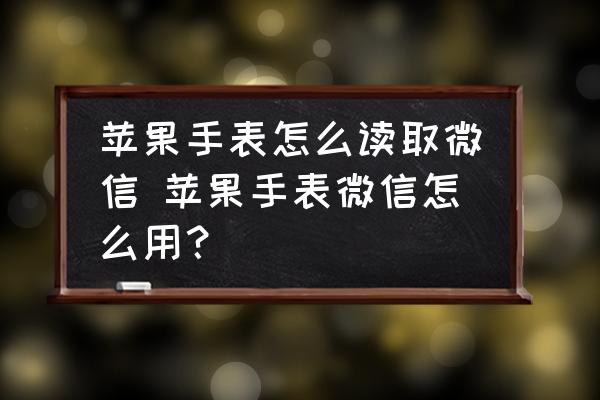 蘋果手表怎么讀取微信 蘋果手表微信怎么用？