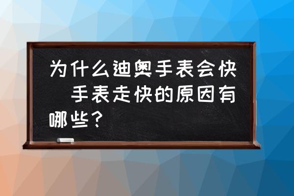 為什么迪奧手表會快(手表走快的原因有哪些？)