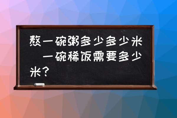 熬一碗粥多少多少米(一碗稀飯需要多少米？)