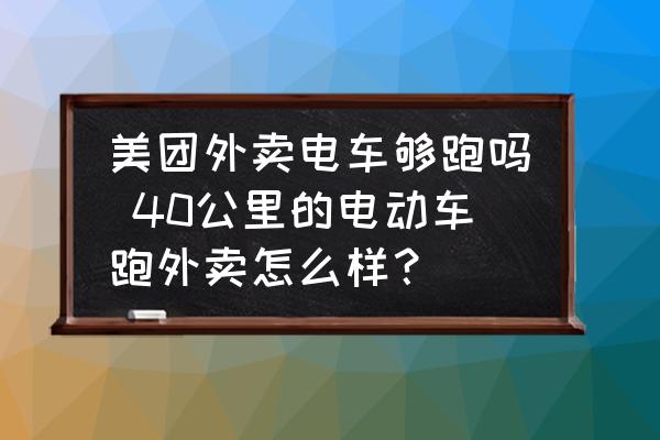 美團(tuán)外賣電車夠跑嗎 40公里的電動車跑外賣怎么樣？