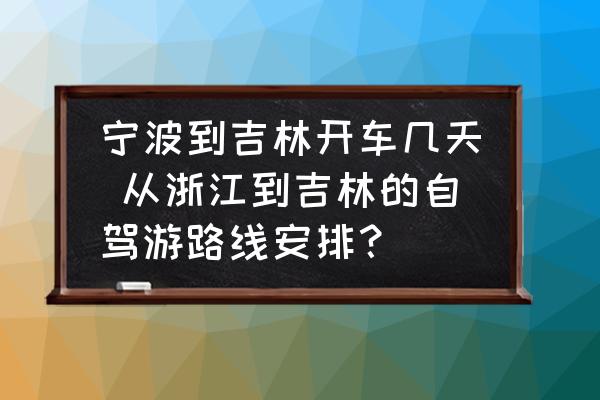 寧波到吉林開車幾天 從浙江到吉林的自駕游路線安排？