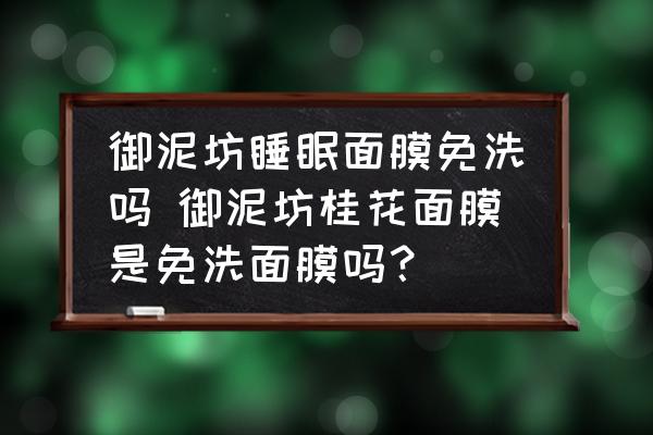 御泥坊睡眠面膜免洗嗎 御泥坊桂花面膜是免洗面膜嗎？