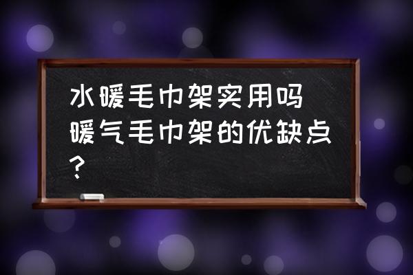 水暖毛巾架實(shí)用嗎(暖氣毛巾架的優(yōu)缺點(diǎn)？)