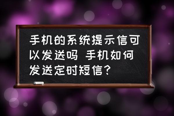 手機的系統(tǒng)提示信可以發(fā)送嗎 手機如何發(fā)送定時短信？