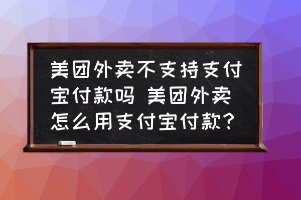 美團(tuán)外賣不支持支付寶付款嗎 美團(tuán)外賣怎么用支付寶付款？