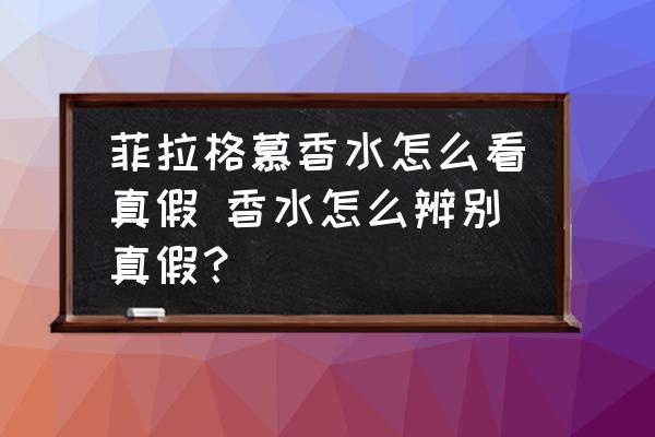 菲拉格慕香水怎么看真假 香水怎么辨別真假？