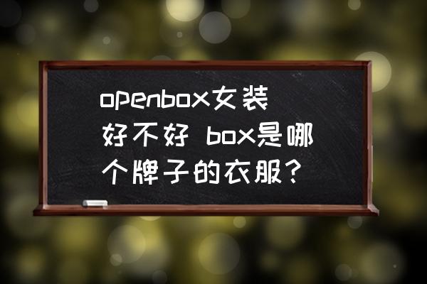 openbox女裝好不好 box是哪個(gè)牌子的衣服？