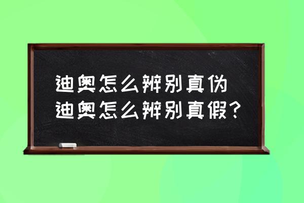 迪奧怎么辨別真?zhèn)?迪奧怎么辨別真假？